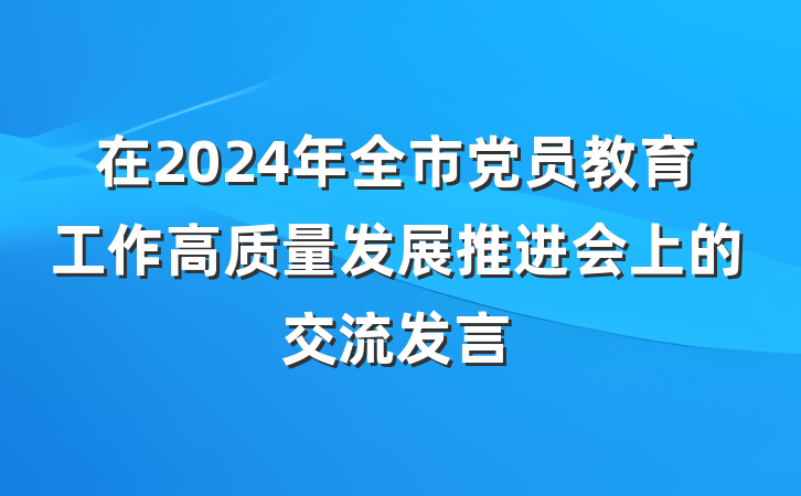 在2024年全市党员教育工作高质量发展推进会上的交流发言