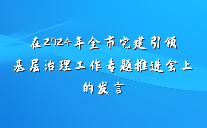 在2024年全市党建引领基层治理工作专题推进会上的发言