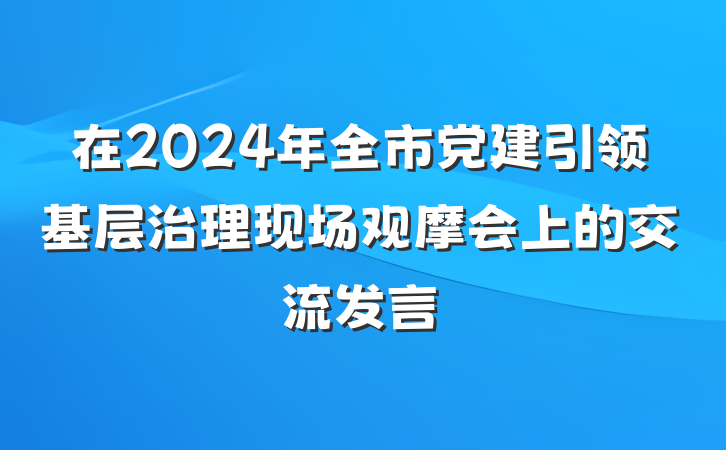 在2024年全市党建引领基层治理现场观摩会上的交流发言