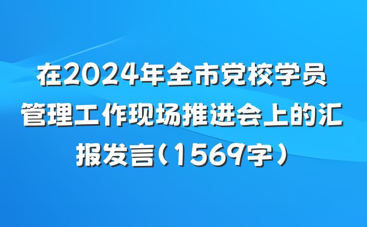 在2024年全市党校学员管理工作现场推进会上的汇报发言（1569字）