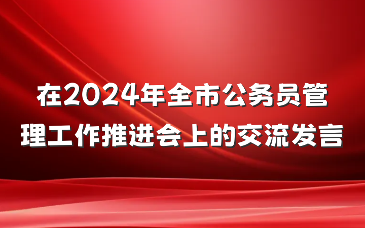 在2024年全市公务员管理工作推进会上的交流发言