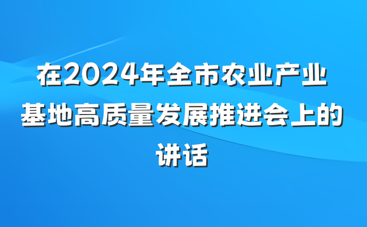 在2024年全市农业产业基地高质量发展推进会上的讲话