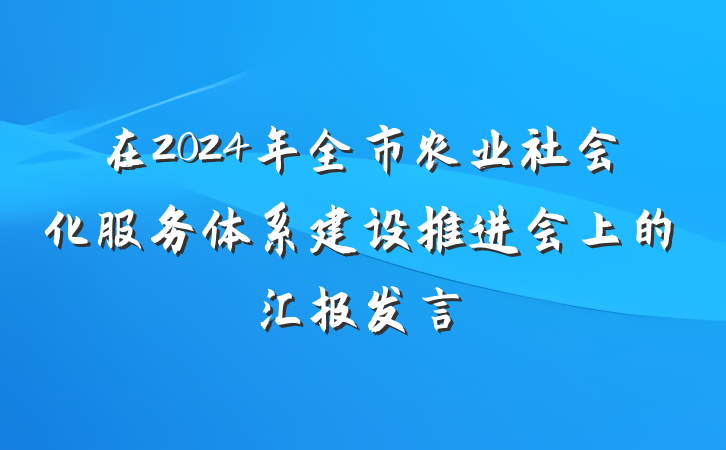 在2024年全市农业社会化服务体系建设推进会上的汇报发言
