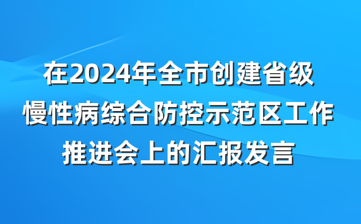 在2024年全市创建省级慢性病综合防控示范区工作推进会上的汇报发言