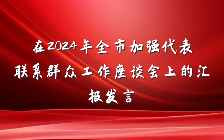 在2024年全市加强代表联系群众工作座谈会上的汇报发言