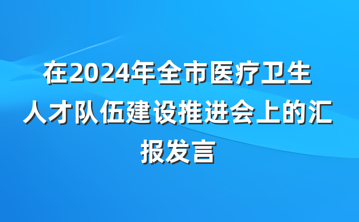 在2024年全市医疗卫生人才队伍建设推进会上的汇报发言