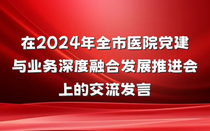 在2024年全市医院党建与业务深度融合发展推进会上的交流发言