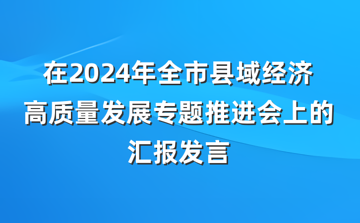在2024年全市县域经济高质量发展专题推进会上的汇报发言