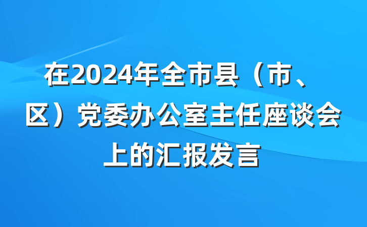 在2024年全市县（市、区）党委办公室主任座谈会上的汇报发言
