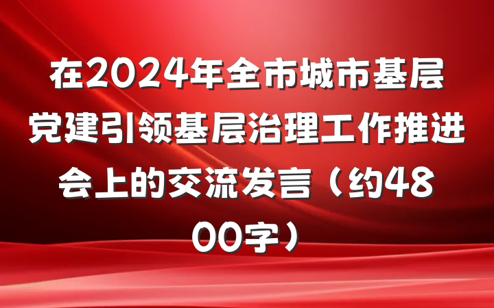 在2024年全市城市基层党建引领基层治理工作推进会上的交流发言 （约4800字）