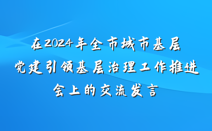 在2024年全市城市基层党建引领基层治理工作推进会上的交流发言