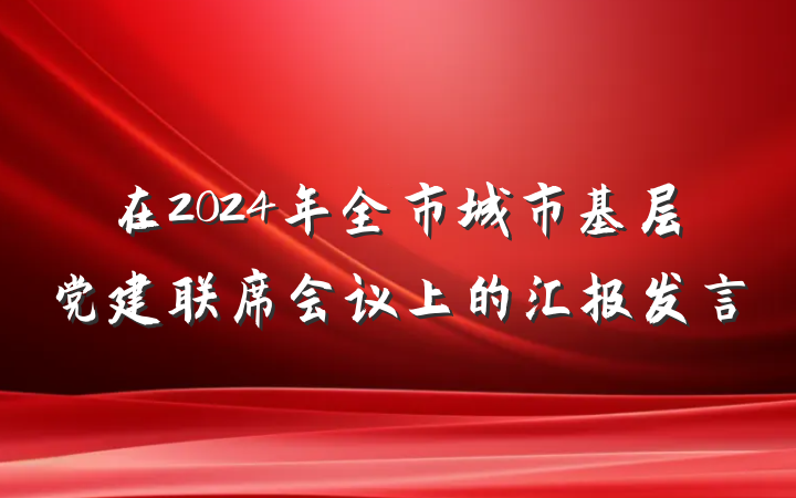 在2024年全市城市基层党建联席会议上的汇报发言