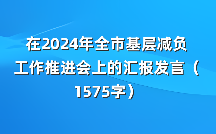 在2024年全市基层减负工作推进会上的汇报发言（1575字）