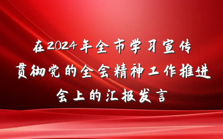在2024年全市学习宣传贯彻党的全会精神工作推进会上的汇报发言