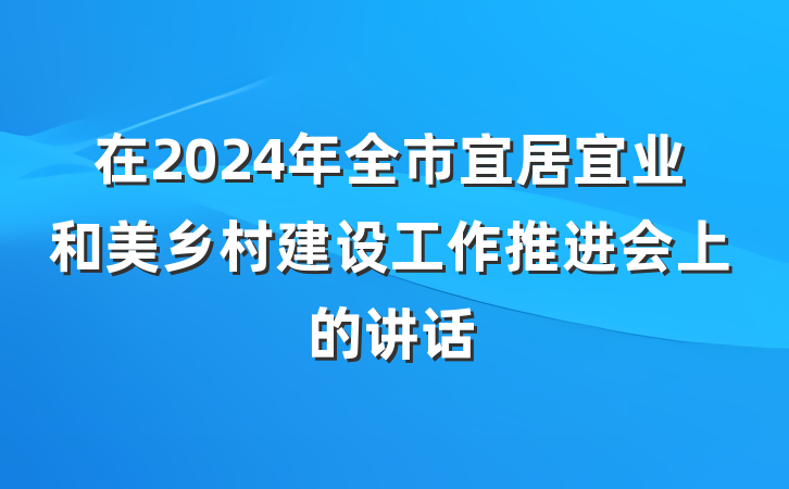 在2024年全市宜居宜业和美乡村建设工作推进会上的讲话