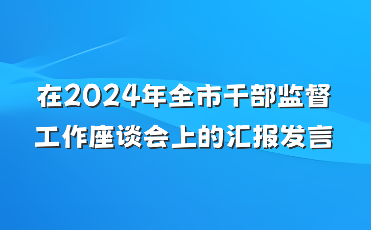 在2024年全市干部监督工作座谈会上的汇报发言