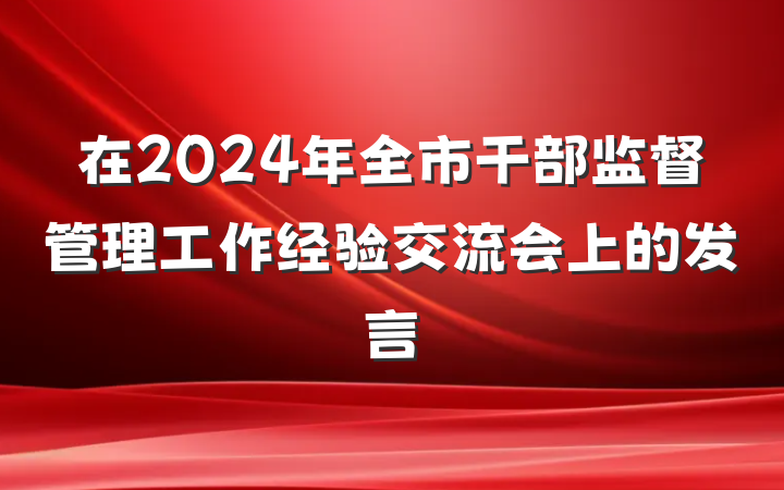 在2024年全市干部监督管理工作经验交流会上的发言