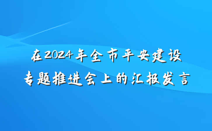 在2024年全市平安建设专题推进会上的汇报发言