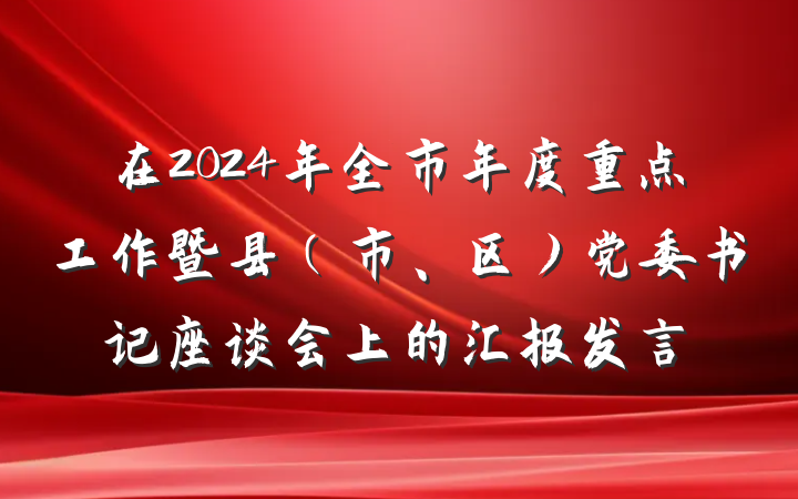 在2024年全市年度重点工作暨县（市、区）党委书记座谈会上的汇报发言
