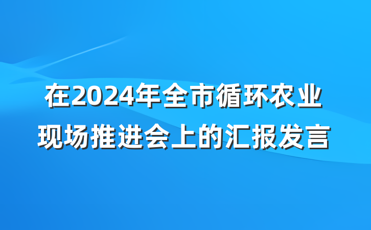 在2024年全市循环农业现场推进会上的汇报发言