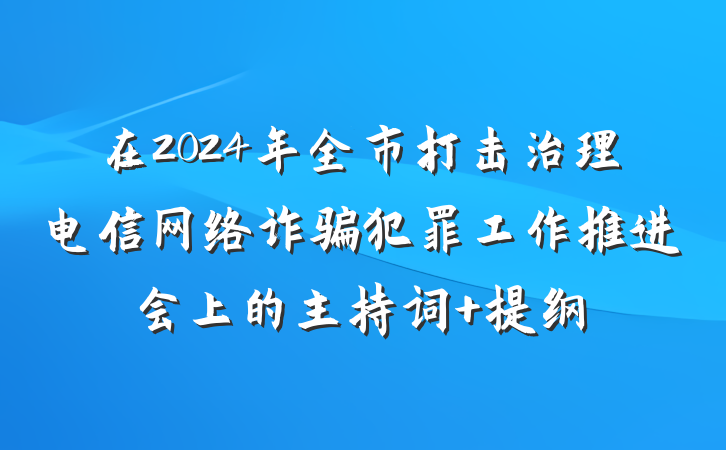 在2024年全市打击治理电信网络诈骗犯罪工作推进会上的主持词 提纲