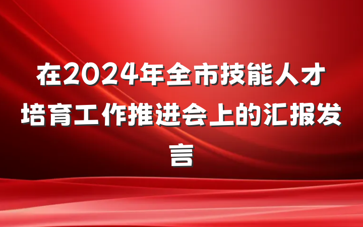在2024年全市技能人才培育工作推进会上的汇报发言