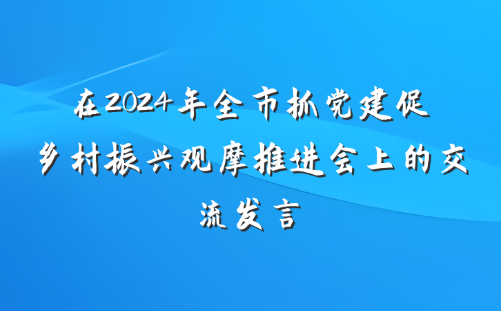 在2024年全市抓党建促乡村振兴观摩推进会上的交流发言