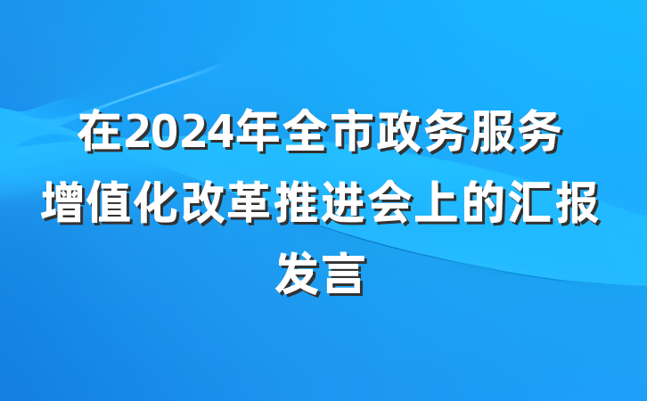 在2024年全市政务服务增值化改革推进会上的汇报发言