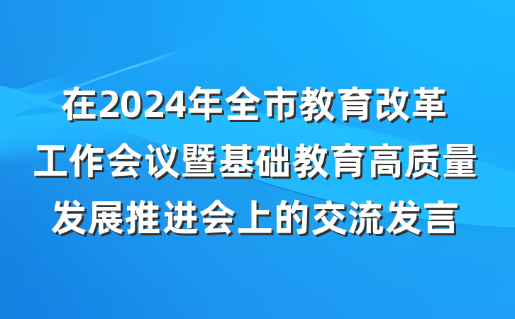 在2024年全市教育改革工作会议暨基础教育高质量发展推进会上的交流发言