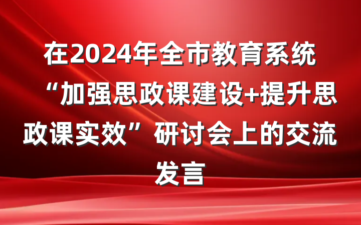 在2024年全市教育系统“加强思政课建设 提升思政课实效”研讨会上的交流发言