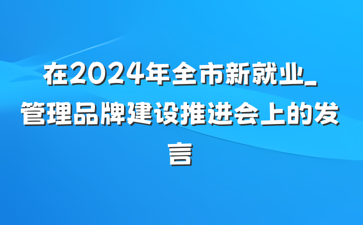 在2024年全市新就业_管理品牌建设推进会上的发言