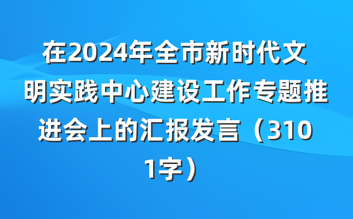 在2024年全市新时代文明实践中心建设工作专题推进会上的汇报发言（3101字）
