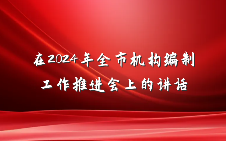 在2024年全市机构编制工作推进会上的讲话