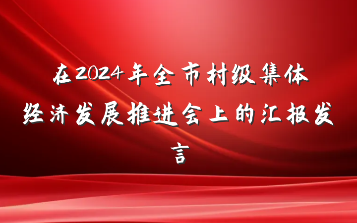 在2024年全市村级集体经济发展推进会上的汇报发言