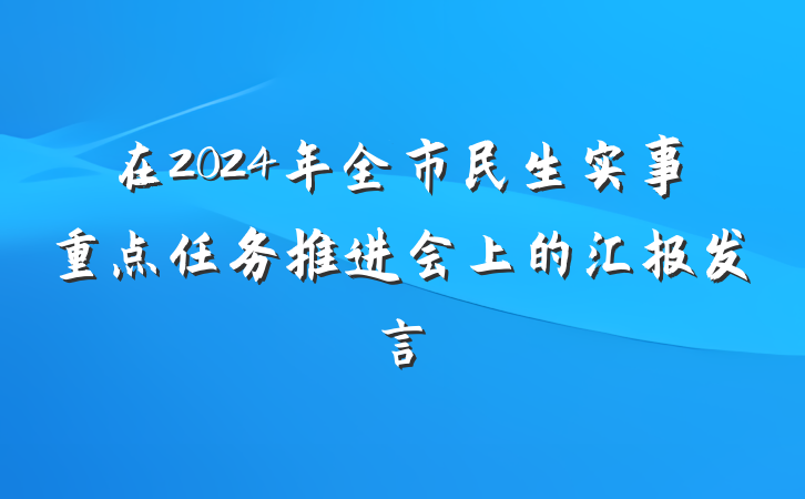 在2024年全市民生实事重点任务推进会上的汇报发言