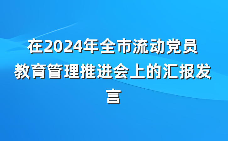 在2024年全市流动党员教育管理推进会上的汇报发言