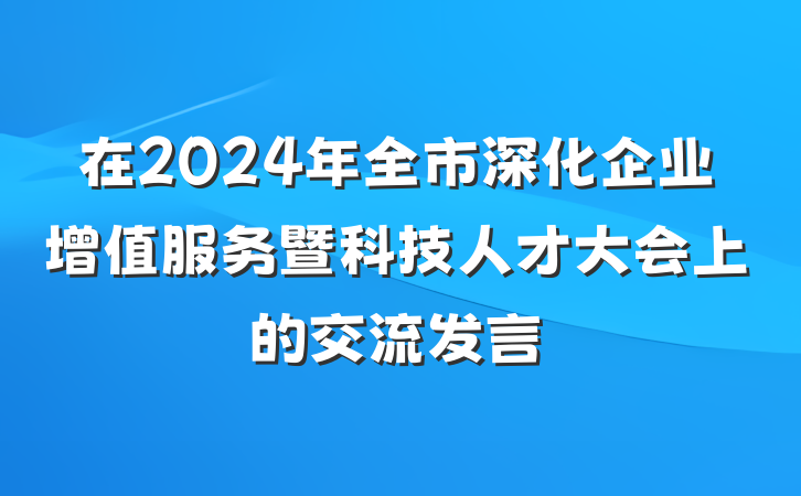 在2024年全市深化企业增值服务暨科技人才大会上的交流发言