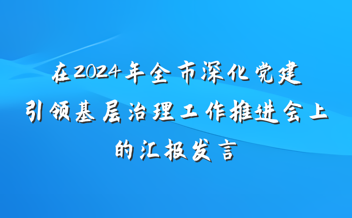 在2024年全市深化党建引领基层治理工作推进会上的汇报发言