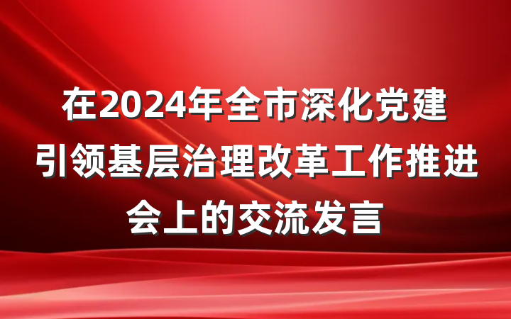 在2024年全市深化党建引领基层治理改革工作推进会上的交流发言