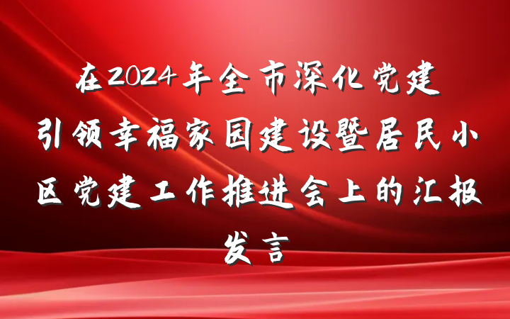 在2024年全市深化党建引领幸福家园建设暨居民小区党建工作推进会上的汇报发言