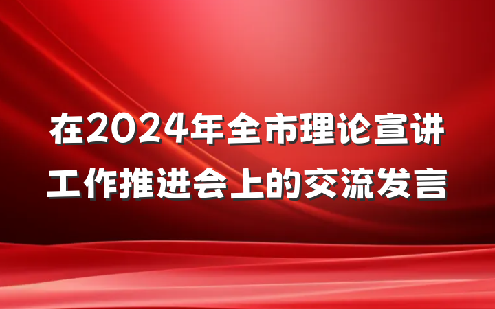 在2024年全市理论宣讲工作推进会上的交流发言