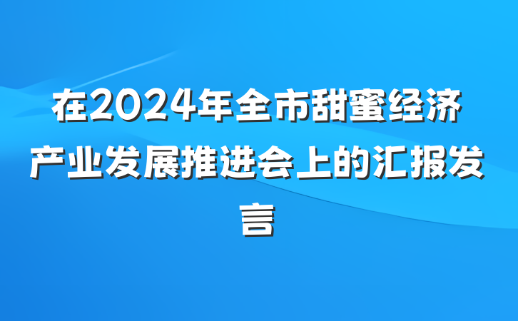 在2024年全市甜蜜经济产业发展推进会上的汇报发言