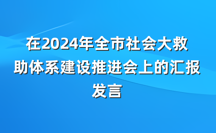 在2024年全市社会大救助体系建设推进会上的汇报发言