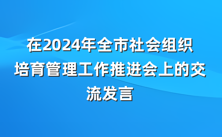 在2024年全市社会组织培育管理工作推进会上的交流发言