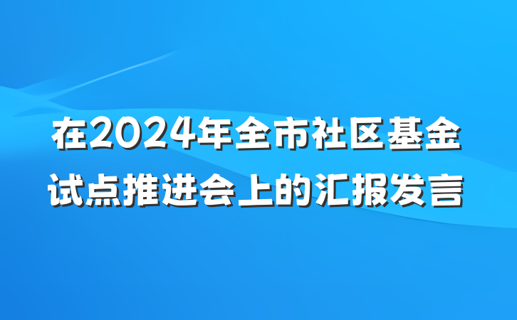 在2024年全市社区基金试点推进会上的汇报发言