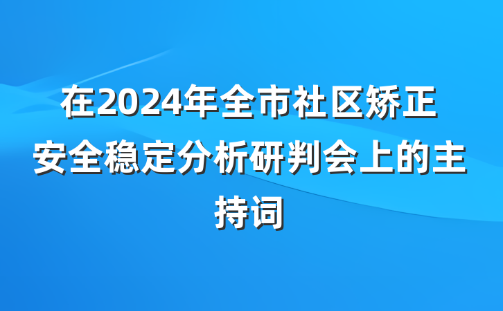 在2024年全市社区矫正安全稳定分析研判会上的主持词