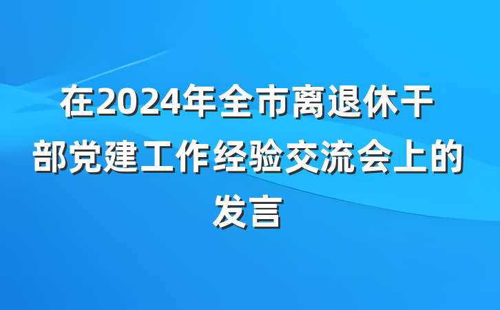 在2024年全市离退休干部党建工作经验交流会上的发言