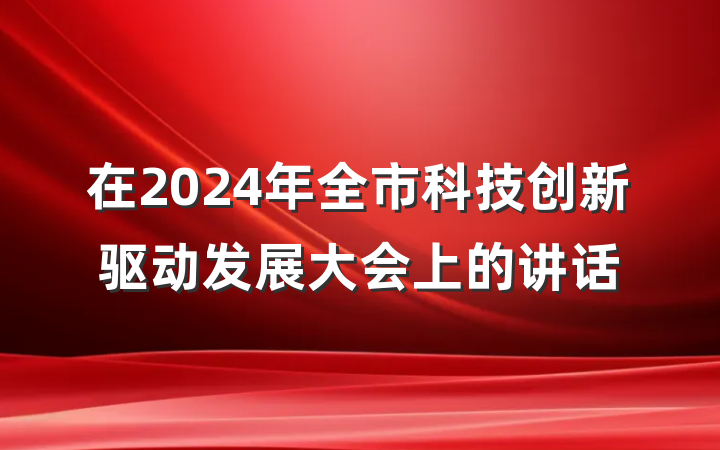 在2024年全市科技创新驱动发展大会上的讲话
