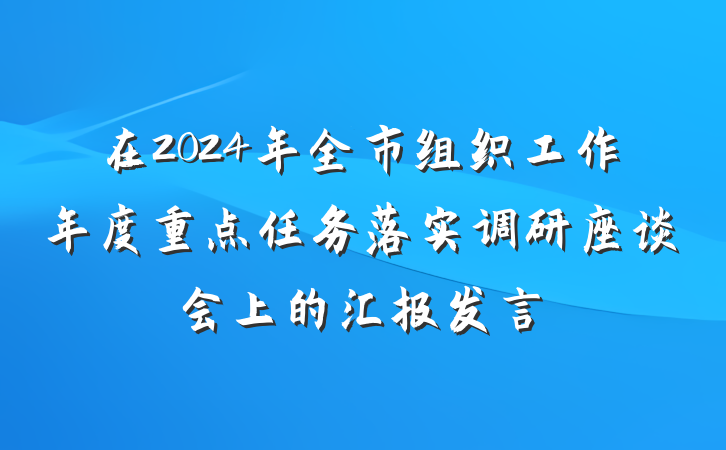 在2024年全市组织工作年度重点任务落实调研座谈会上的汇报发言
