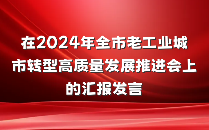 在2024年全市老工业城市转型高质量发展推进会上的汇报发言